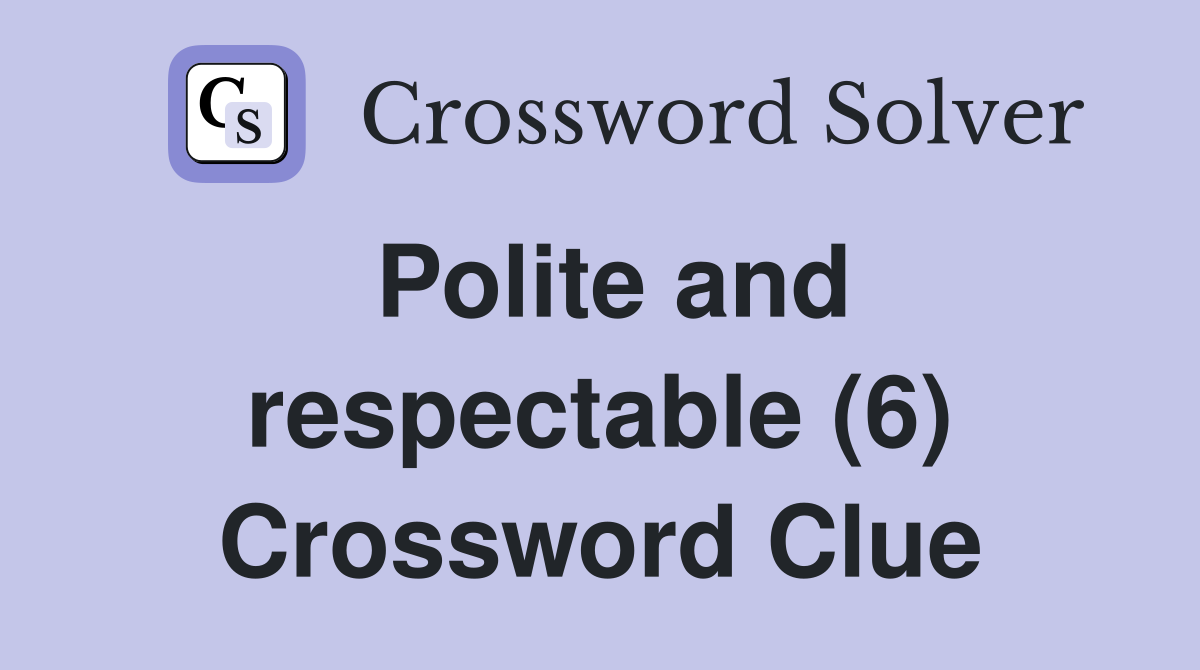 Polite and respectable (6) Crossword Clue Answers Crossword Solver